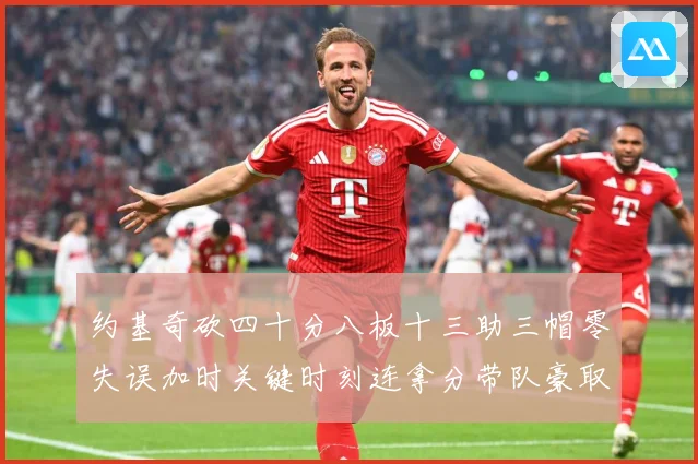 约基奇砍四十分八板十三助三帽零失误加时关键时刻连拿分带队豪取专题观察