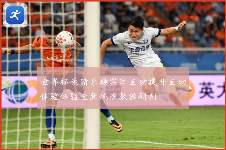 世界杯竞猜乐趣实时互动提升互动体验体验全新玩法数据研判