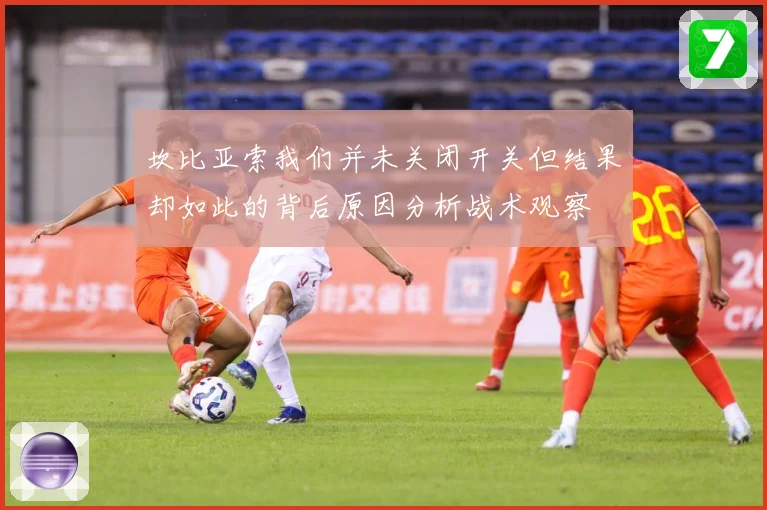 坎比亚索我们并未关闭开关但结果却如此的背后原因分析战术观察