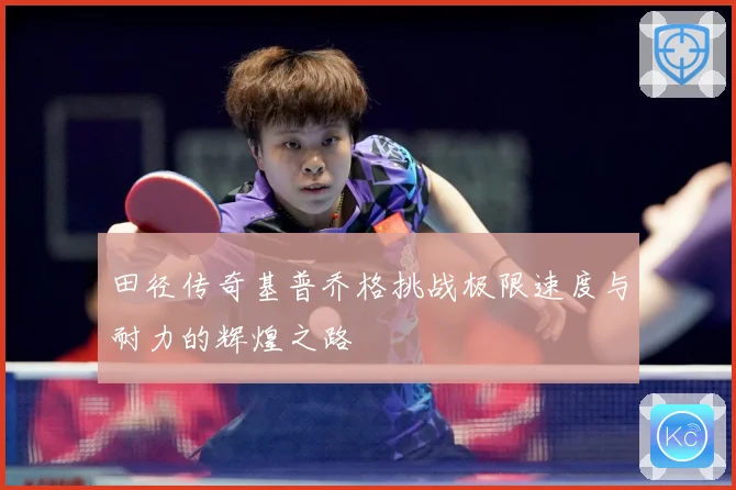田径传奇基普乔格挑战极限速度与耐力的辉煌之路