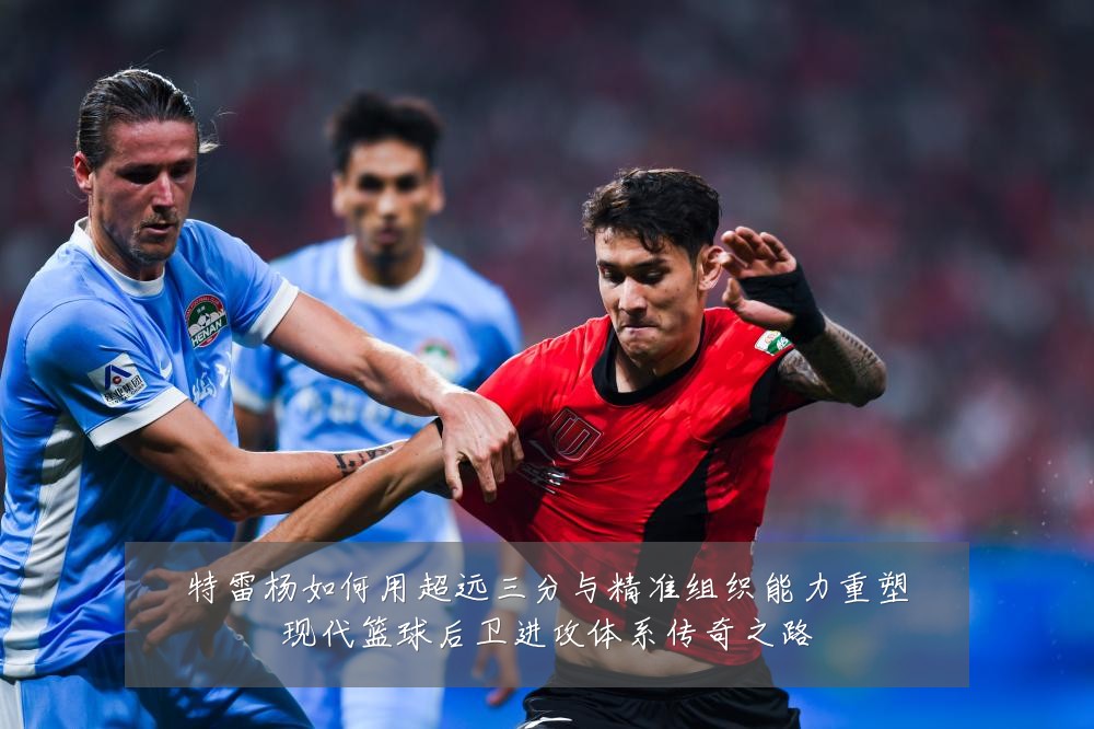 特雷杨如何用超远三分与精准组织能力重塑现代篮球后卫进攻体系传奇之路
