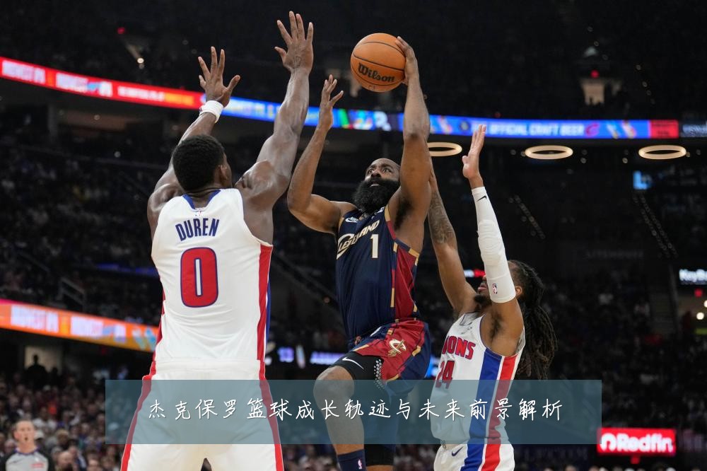 杰克保罗篮球成长轨迹与未来前景解析